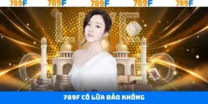 789F Có Lừa Đảo Không - Khám Phá Những Mặt Trái Chưa Ai Biết