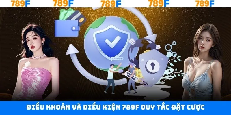 Điều khoản và điều kiện 789F khi tham gia ván chơi