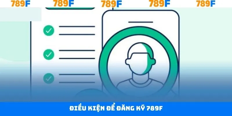 Điều kiện đăng ký 789F thành công nhanh chóng