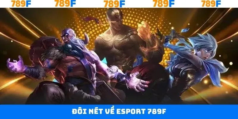 Khám phá thông tin sơ lược về Esports 789F