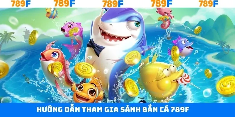 Tiến trình tham gia bắn cá 789F nên nắm rõ