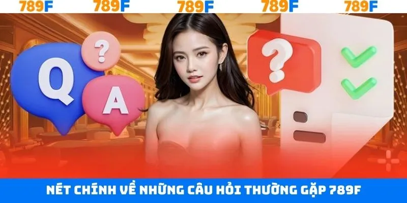 Nét chính về những câu hỏi thường gặp 789F