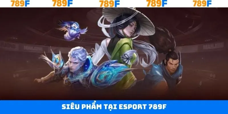 Danh sách những sản phẩm cược hấp dẫn có tại Esports 789F