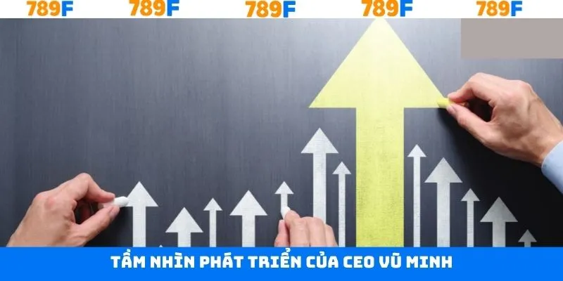 Tầm nhìn tương lai của CEO 789F