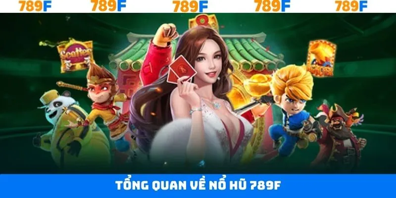 Nét chính về sức hút đỉnh cao của nổ hũ 789F